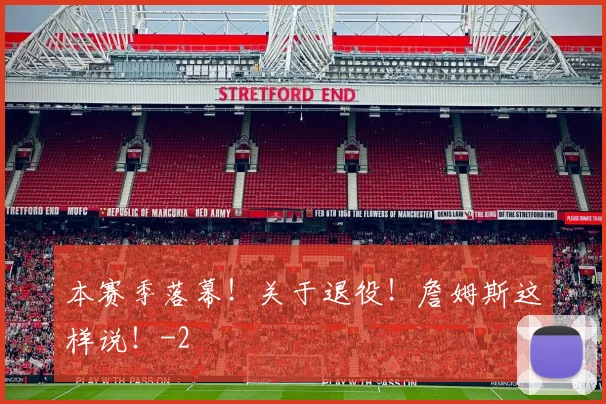本赛季落幕！关于退役！詹姆斯这样说！