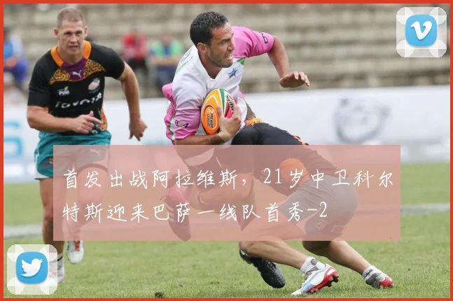 首发出战阿拉维斯，21岁中卫科尔特斯迎来巴萨一线队首秀