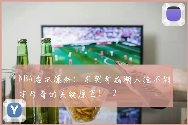 NBA名记爆料：东契奇成湖人抢不到字母哥的关键原因！