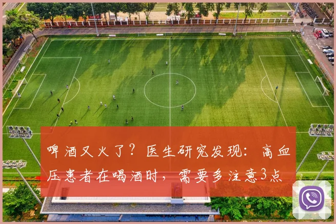 啤酒又火了？医生研究发现：高血压患者在喝酒时，需要多注意3点