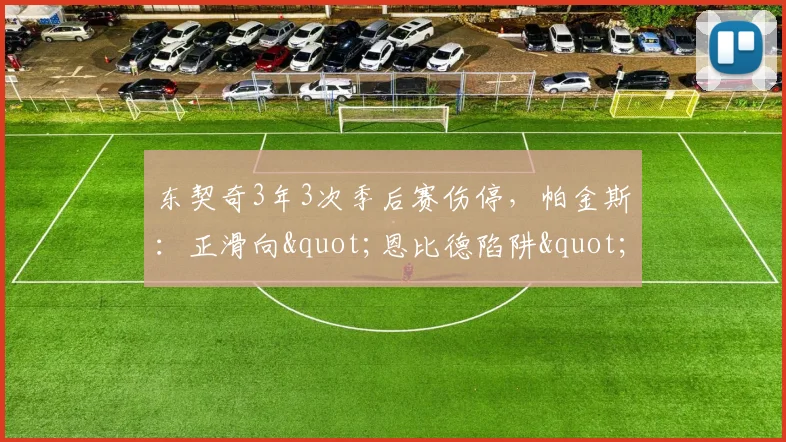 东契奇3年3次季后赛伤停，帕金斯：正滑向"恩比德陷阱"