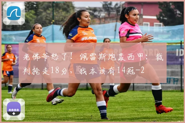 老佛爷怒了！佩雷斯炮轰西甲：裁判抢走18分，我本该有14冠