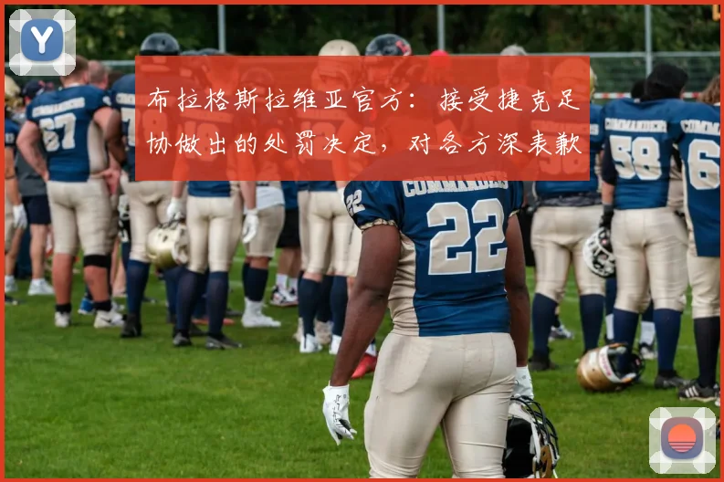布拉格斯拉维亚官方：接受捷克足协做出的处罚决定，对各方深表歉意